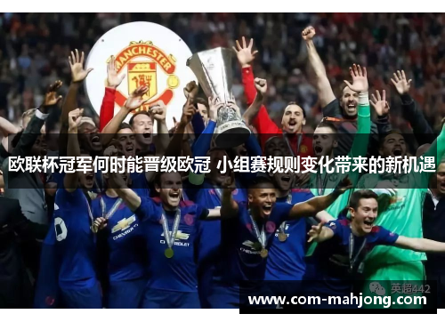 欧联杯冠军何时能晋级欧冠 小组赛规则变化带来的新机遇