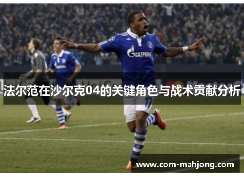 法尔范在沙尔克04的关键角色与战术贡献分析