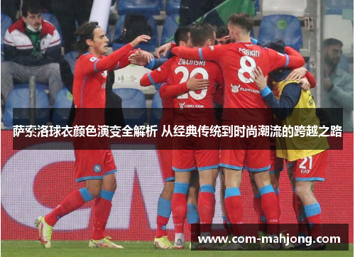 萨索洛球衣颜色演变全解析 从经典传统到时尚潮流的跨越之路
