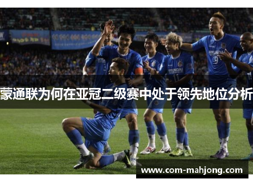 蒙通联为何在亚冠二级赛中处于领先地位分析 蒙通联为何在亚冠二级赛中处于领先地位分析