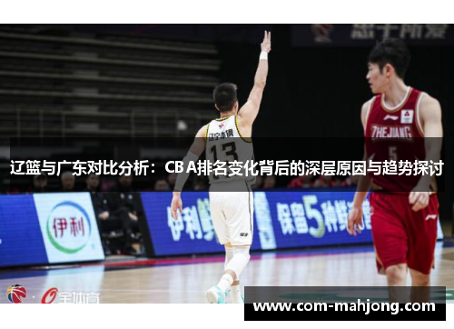 辽篮与广东对比分析：CBA排名变化背后的深层原因与趋势探讨