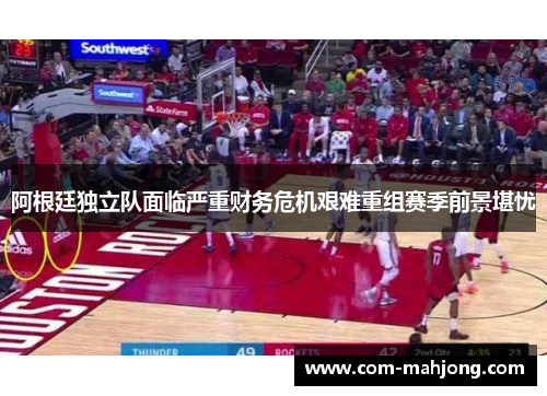 阿根廷独立队面临严重财务危机艰难重组赛季前景堪忧